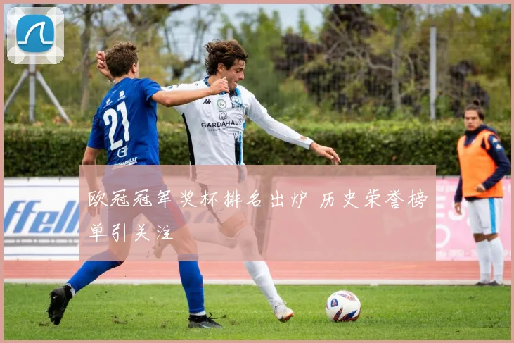 欧冠冠军奖杯排名出炉 历史荣誉榜单引关注