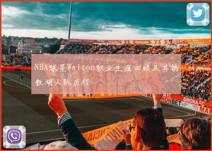 NBA球星Walton职业生涯回顾及其执教湖人队历程
