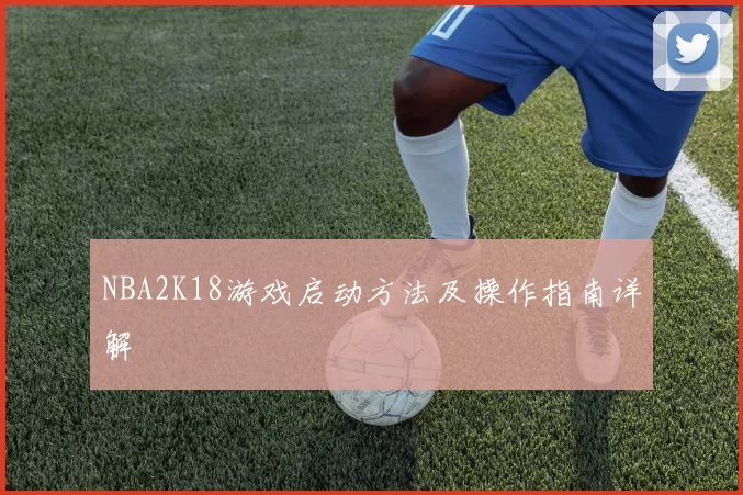 NBA2K18游戏启动方法及操作指南详解