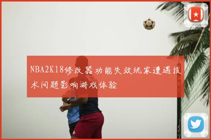 NBA2K18修改器功能失效玩家遭遇技术问题影响游戏体验