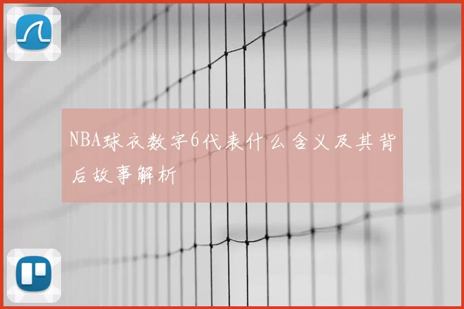 NBA球衣数字6代表什么含义及其背后故事解析