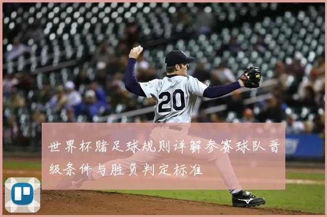 世界杯赌足球规则详解参赛球队晋级条件与胜负判定标准