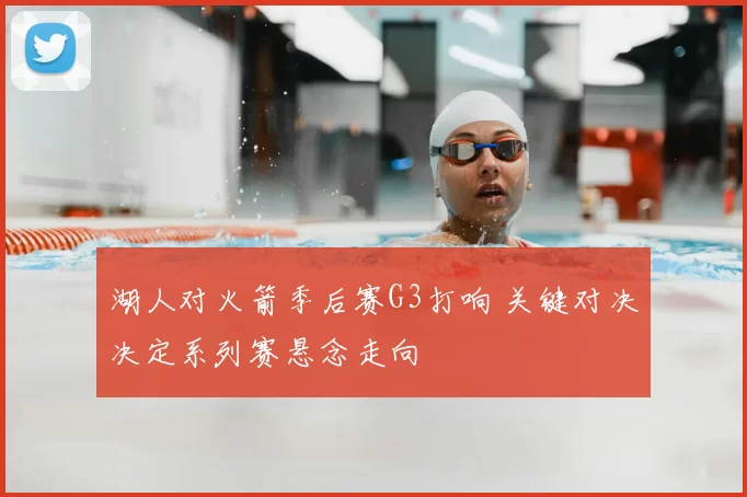 湖人对火箭季后赛G3打响 关键对决决定系列赛悬念走向