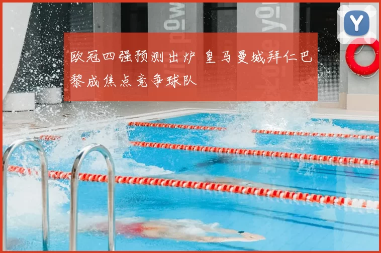 欧冠四强预测出炉 皇马曼城拜仁巴黎成焦点竞争球队