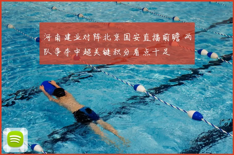 河南建业对阵北京国安直播前瞻 两队争夺中超关键积分看点十足